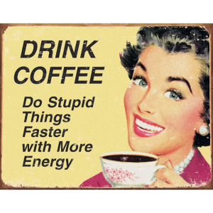 Tin Signs 1425 Drink Coffee Do Stupid Things...