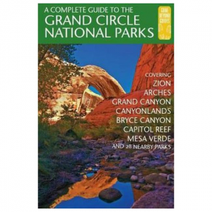 Complete Guide To The Grand Circle National Parks: Covering Zion, Bryce Canyon, Capitol Reef, Arches, Canyonlands, Mesa Verde, And Grand Canyon