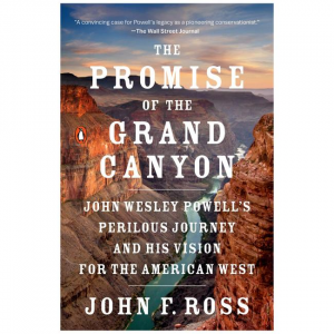 The Promise Of The Grand Canyon: John Wesley Powell's Perilous Journey And His Vision For The American West