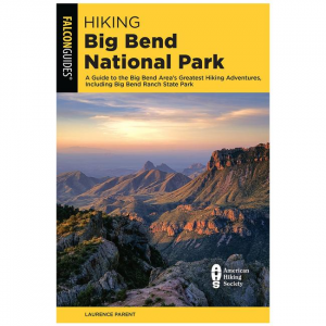 Hiking Big Bend National Park: A Guide To The Park's Greatest Hiking Adventures, Including Big Bend Ranch State Park - 4th Edition