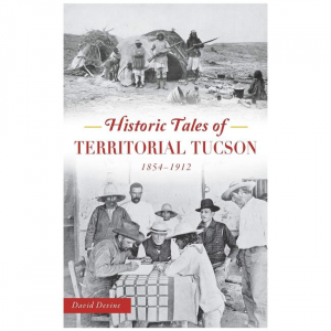 Historic Tales Of Territorial Tucson: 1854-1912