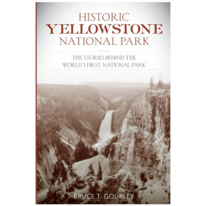 Historic Yellowstone National Park: The Stories Behind The World's First National Park