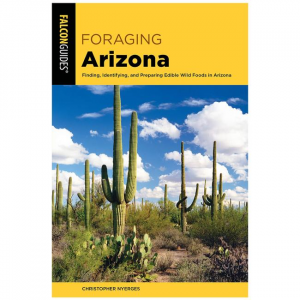 Foraging Arizona: Finding, Identifying, And Preparing Edible Wild Foods In Arizona