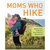 Moms Who Hike: Walking With America's Most Inspiring Adventurers