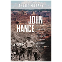 John Hance: The Life, Lies, And Legend Of Grand Canyon's Greatest Storyteller