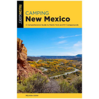 Camping New Mexico: A Comprehensive Guide To Public Tent And RV Campgrounds - 3rd Edition