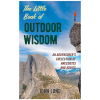 Little Book Of Outdoor Wisdom: An Adventurer's Collection Of Anecdotes And Advice